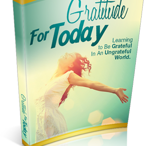 Gratitude for Today - Learning to Be Grateful In An Ungrateful World