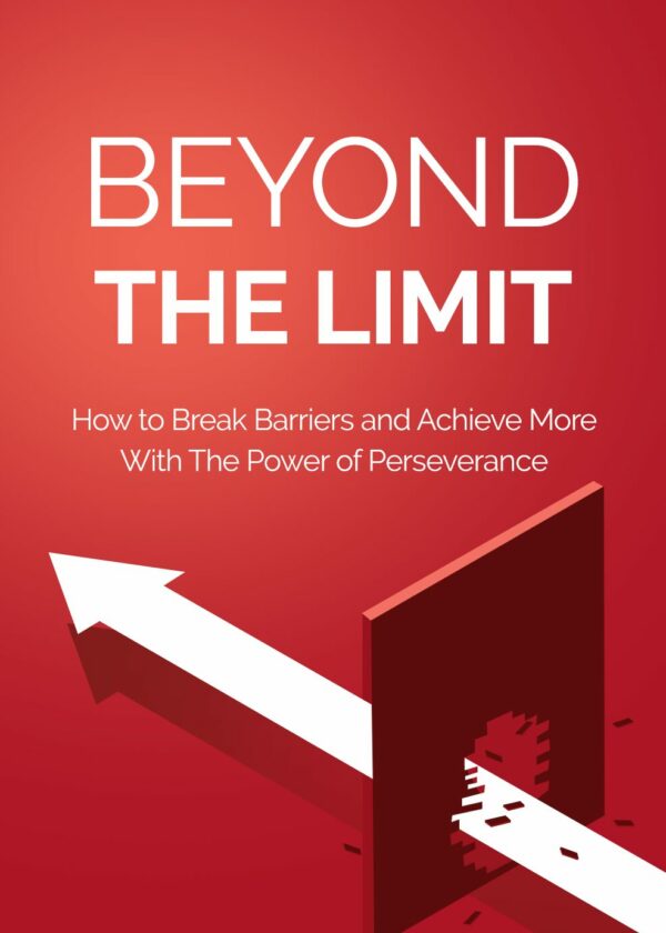 Beyond the Limit - How to Break Barriers and Achieve More with the Power of Perserverance